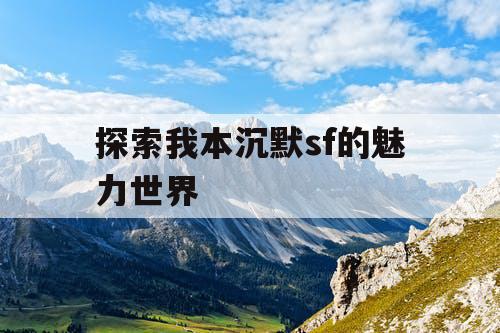 探索我本沉默sf的魅力世界