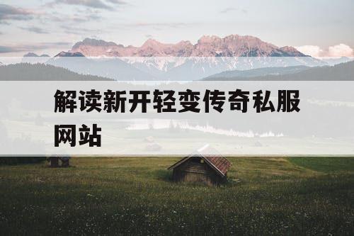 解读新开轻变传奇私服网站