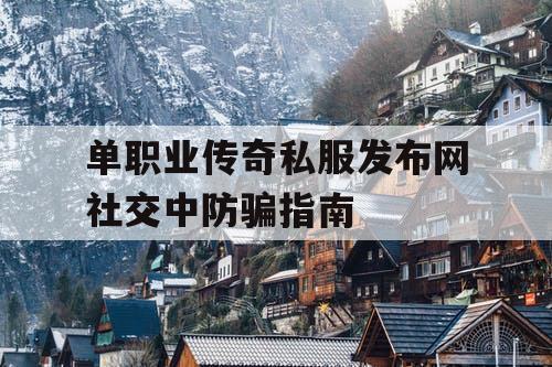 单职业传奇私服发布网社交中防骗指南