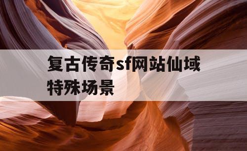 复古传奇sf网站仙域特殊场景