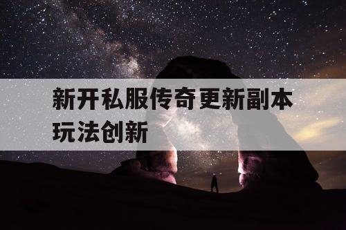 新开私服传奇更新副本玩法创新