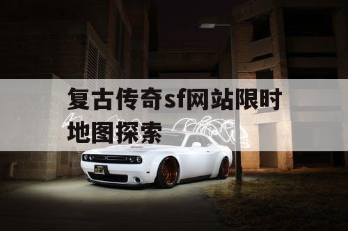 复古传奇sf网站限时地图探索