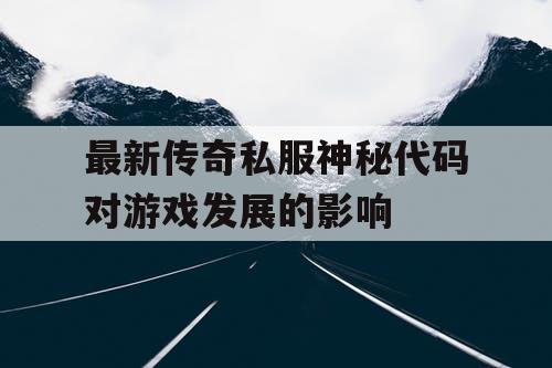 最新传奇私服神秘代码对游戏发展的影响