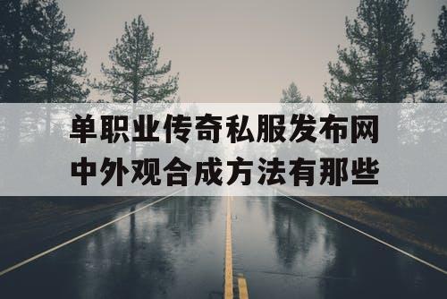 单职业传奇私服发布网中外观合成方法有那些