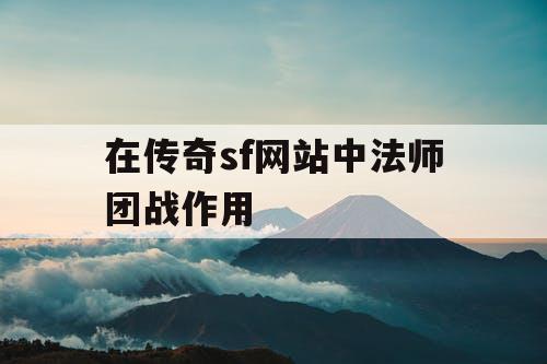 在传奇sf网站中法师团战作用