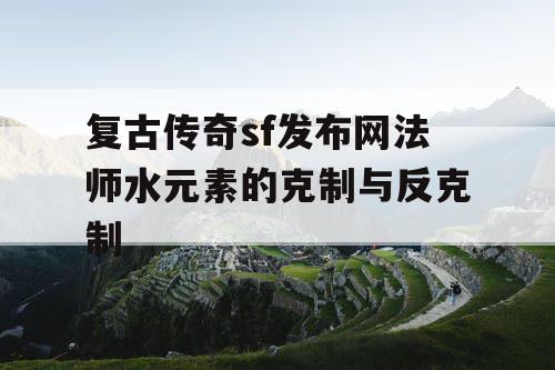 复古传奇sf发布网法师水元素的克制与反克制