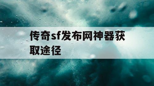 传奇sf发布网神器获取途径